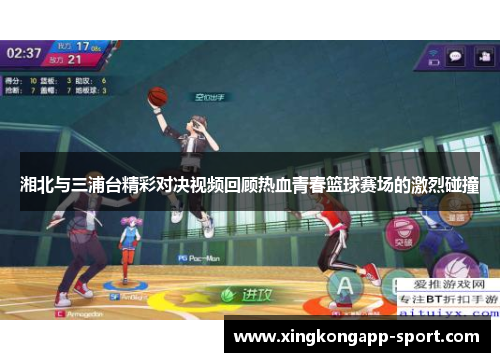 湘北与三浦台精彩对决视频回顾热血青春篮球赛场的激烈碰撞